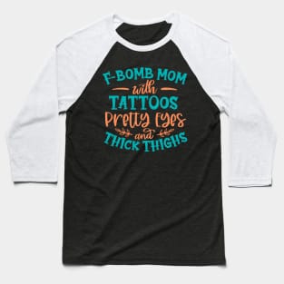 F-Bomb Mom With Tattoos Pretty Eyes And Thick Thighs Baseball T-Shirt